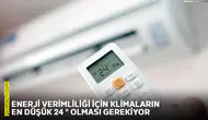 Enerji verimliliği için klimaların en düşük 24 ° olması gerekiyor