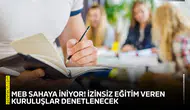 MEB sahaya iniyor! İzinsiz eğitim veren kuruluşlar denetlenecek