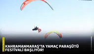 Kahramanmaraş’ta yamaç paraşütü festivali başlıyor!
