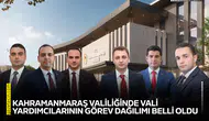 Kahramanmaraş Valiliğinde vali yardımcılarının görev dağılımı belli oldu
