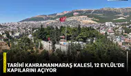 Tarihi Kahramanmaraş Kalesi, 12 Eylül’de kapılarını açıyor