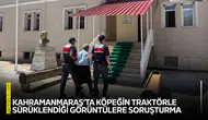 Kahramanmaraş’ta köpeğin traktörle sürüklendiği görüntülere soruşturma
