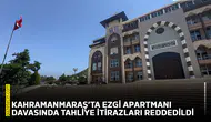 Kahramanmaraş’ta Ezgi Apartmanı davasında tahliye itirazları reddedildi