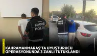 Kahramanmaraş'ta uyuşturucu operasyonunda 3 zanlı tutuklandı
