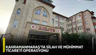 Kahramanmaraş’ta silah ve mühimmat ticareti operasyonu