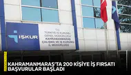 Kahramanmaraş’ta 200 kişiye iş fırsatı: Başvurular başladı