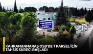 Kahramanmaraş OSB’de 7 parsel için tahsis süreci başladı