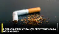 Lokanta, park ve bahçelerde yeni sigara düzenlemesi