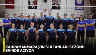 Kahramanmaraş’ın Sultanları sezonu evinde açıyor