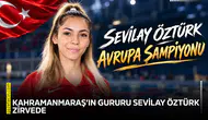 Kahramanmaraş’ın gururu Sevilay Öztürk, Avrupa Şampiyonu!