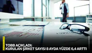 TOBB açıkladı: Kurulan şirket sayısı 8 ayda yüzde 6,4 arttı