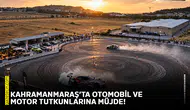 Kahramanmaraş’ta otomobil ve motor tutkunlarına müjde!