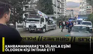 Kahramanmaraş'ta silahla eşini öldüren kişi intihar etti