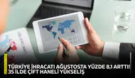 Türkiye ihracatı ağustosta yüzde 8,1 arttı! 35 ilde çift haneli yükseliş