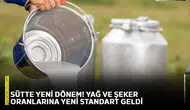Sütte yeni dönem! Yağ ve şeker oranlarına yeni standart geldi