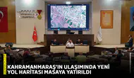 Kahramanmaraş’ın ulaşımında yeni yol haritası masaya yatırıldı