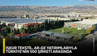 İSKUR Tekstil, Ar-Ge yatırımlarıyla Türkiye’nin 500 şirketi arasında