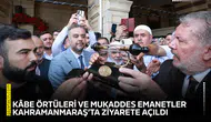Kâbe örtüleri ve Mukaddes emanetler Kahramanmaraş’ta ziyarete açıldı