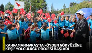 Kahramanmaraş’ta köyden gökyüzüne keşif yolculuğu projesi başladı