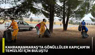 Kahramanmaraş’ta gönüllüler Kapıçam’ın temizliği için buluştu