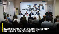 KASİAD360’ta “Kurumlar Konuşuyor” buluşması gerçekleştirildi