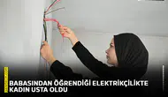Babasından öğrendiği elektrikçilikte kadın usta oldu