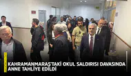 Kahramanmaraş'taki okul saldırısı davasında anne tahliye edildi