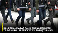 Kahramanmaraş dahil Adana merkezli 7 ilde kurgu trafik kazası soruşturması