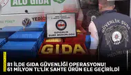 81 ilde gıda güvenliği operasyonu! 61 milyon TL’lik sahte ürün ele geçirildi