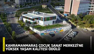 Kahramanmaraş Çocuk Sanat Merkezi’ne Yüksek Yaşam Kalitesi ödülü