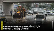 Kahramanmaraş’ın doğusu için kuvvetli yağış uyarısı