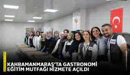 Kahramanmaraş’ta Gastronomi Eğitim Mutfağı hizmete açıldı