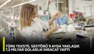 Türk tekstil sektörü 9 ayda yaklaşık 7,2 milyar dolarlık ihracat yaptı