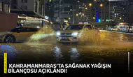 Kahramanmaraş’ta sağanak yağışın bilançosu açıklandı!