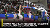 Potanın aslanları, Mersin Spor Kulübü’nü Kahramanmaraş’ta ağırlayacak