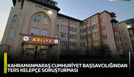 Kahramanmaraş Cumhuriyet Başsavcılığından ters kelepçe soruşturması