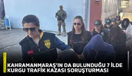 Kahramanmaraş’ın da aralarında olduğu 7 ilde kurgu trafik kazası soruşturması