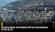 Asrın inşa seferberliği Rus basınında yer aldı