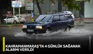 AKOM, Kahramanmaraş’ta 4 günlük sağanak alarmı verdi!