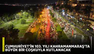 Cumhuriyet’in 103’üncü yılı Kahramanmaraş’ta büyük bir coşkuyla kutlanacak
