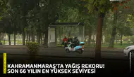 Kahramanmaraş'ta yağış rekoru! Son 66 yılın en yüksek seviyesi
