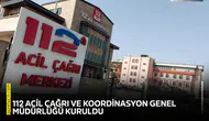 112 Acil Çağrı ve Koordinasyon Genel Müdürlüğü kuruldu