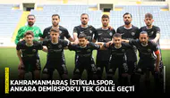 Kahramanmaraş İstiklalspor, Ankara Demirspor’u tek golle geçti