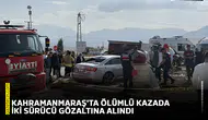 Kahramanmaraş'ta ölümlü kazada iki sürücü gözaltına alındı