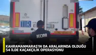 Kahramanmaraş’ın da aralarında olduğu 54 ilde kaçakçılık operasyonu