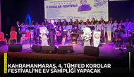 Kahramanmaraş, 4'üncü TÜMFED Korolar Festivali’ne ev sahipliği yapacak