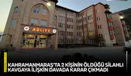 Kahramanmaraş'ta 2 kişinin öldüğü olaya ilişkin davada karar çıkmadı