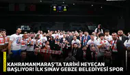 Kahramanmaraş’ta tarihi heyecan başlıyor! İlk sınav Gebze Belediyesi Spor