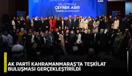 AK Parti Kahramanmaraş'ta teşkilat buluşması gerçekleştirildi