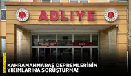 Kahramanmaraş depremlerinin yıkımlarına soruşturma!